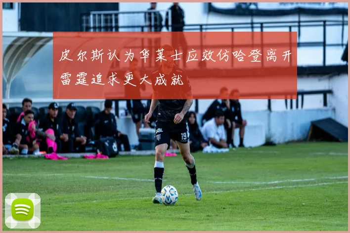 皮尔斯认为华莱士应效仿哈登离开雷霆追求更大成就