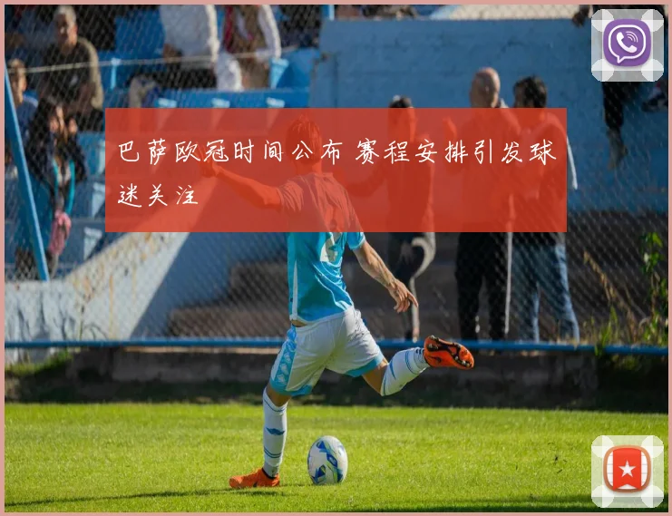 巴萨欧冠时间公布 赛程安排引发球迷关注